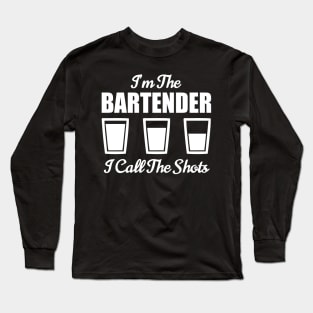 Bartender I'm The Bartender I Call The Shots Bar Nightclub Long Sleeve T-Shirt